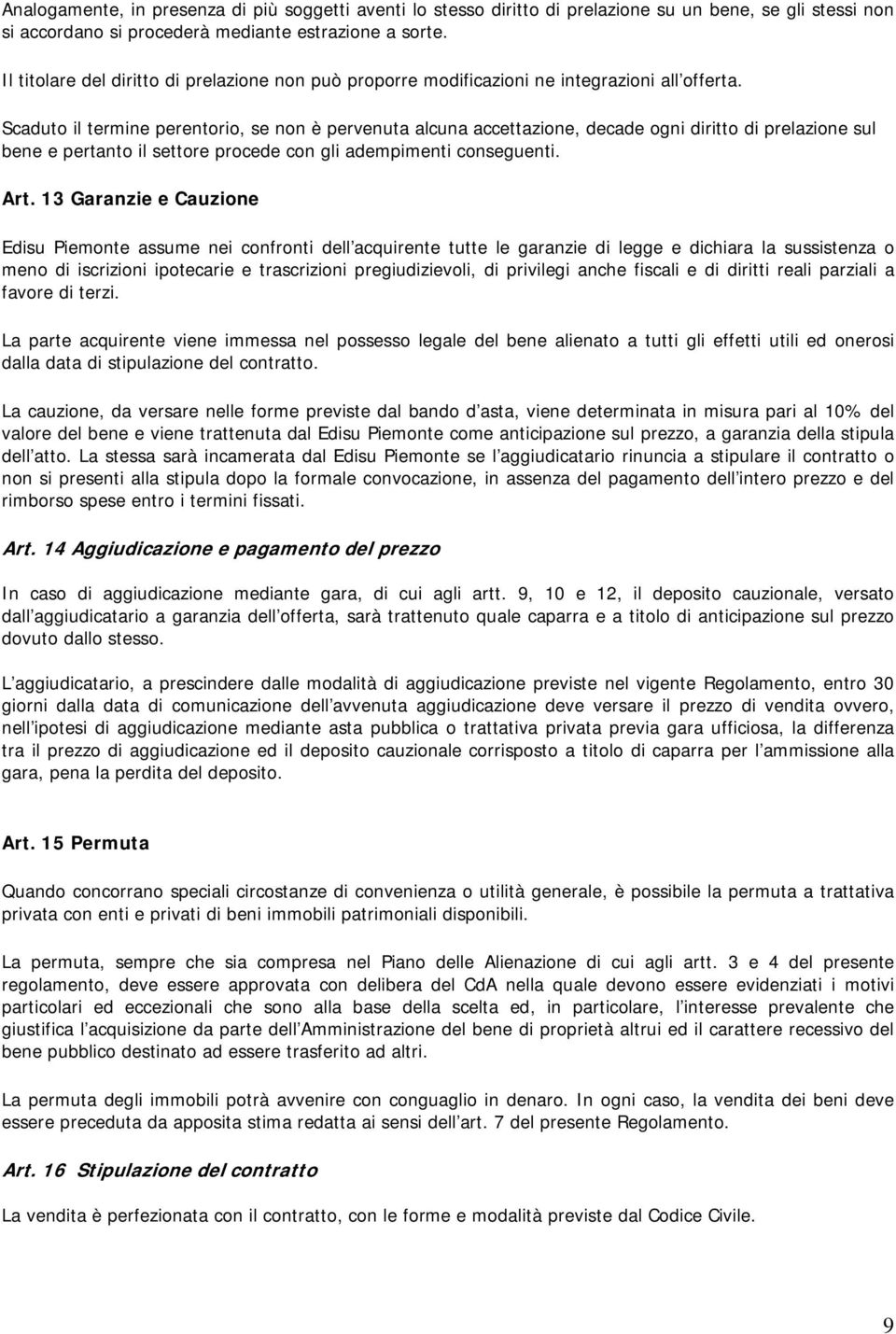 Scaduto il termine perentorio, se non è pervenuta alcuna accettazione, decade ogni diritto di prelazione sul bene e pertanto il settore procede con gli adempimenti conseguenti. Art.