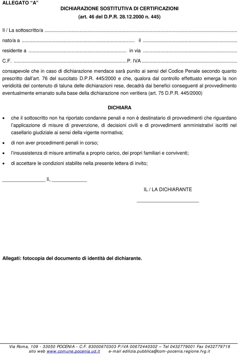 445/2000 e che, qualora dal controllo effettuato emerga la non veridicità del contenuto di taluna delle dichiarazioni rese, decadrà dai benefici conseguenti al provvedimento eventualmente emanato