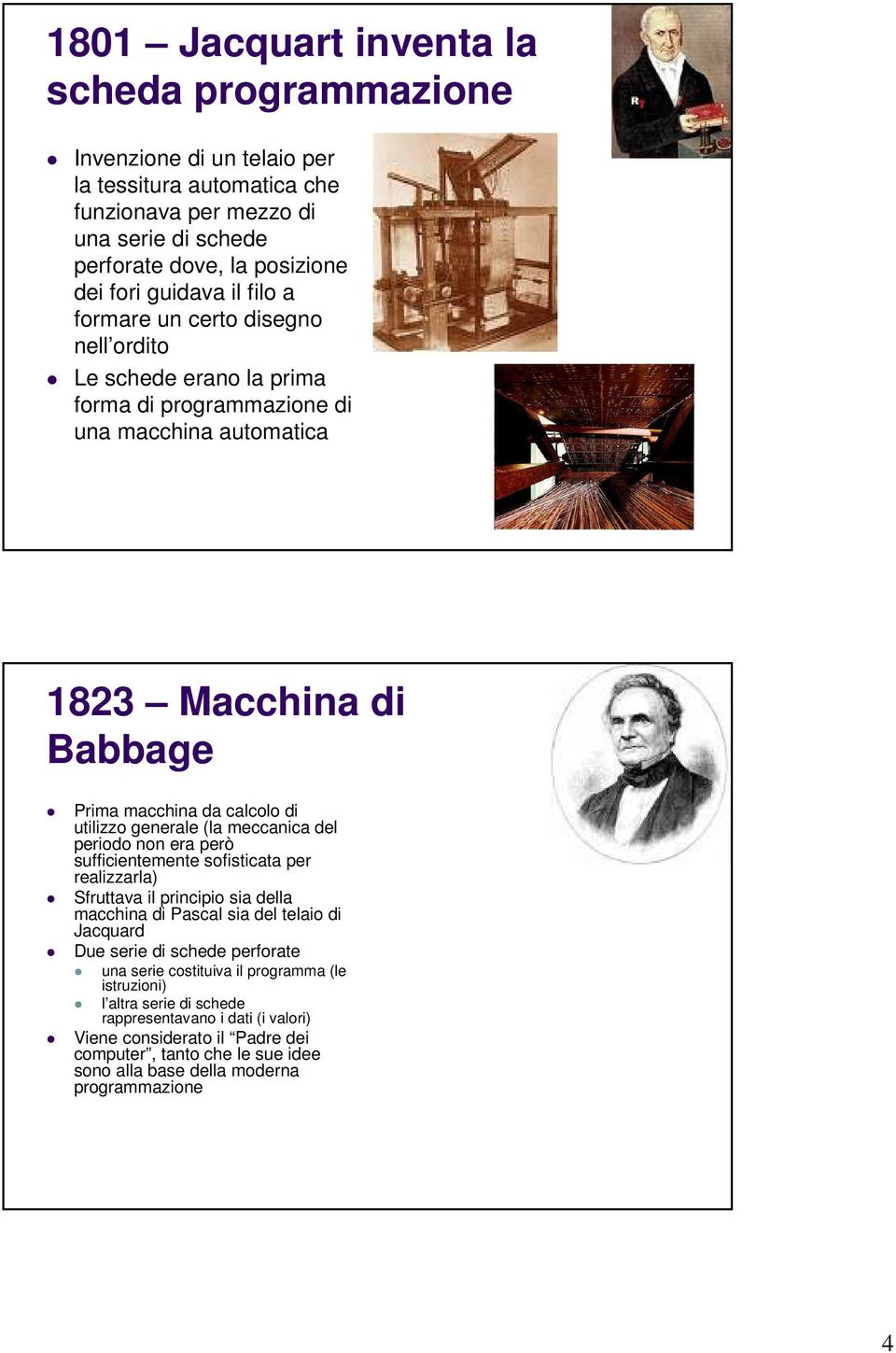 meccanica del periodo non era però sufficientemente sofisticata per realizzarla) Sfruttava il principio sia della macchina di Pascal sia del telaio di Jacquard Due serie di schede perforate una serie