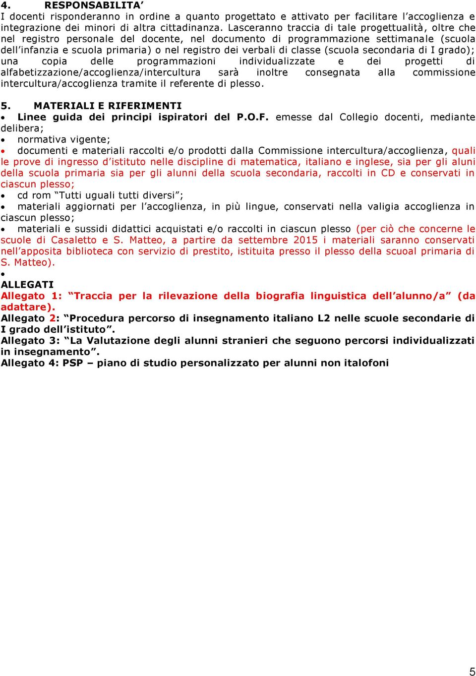 di classe (scuola secondaria di I grado); una copia delle programmazioni individualizzate e dei progetti di alfabetizzazione/accoglienza/intercultura sarà inoltre consegnata alla commissione