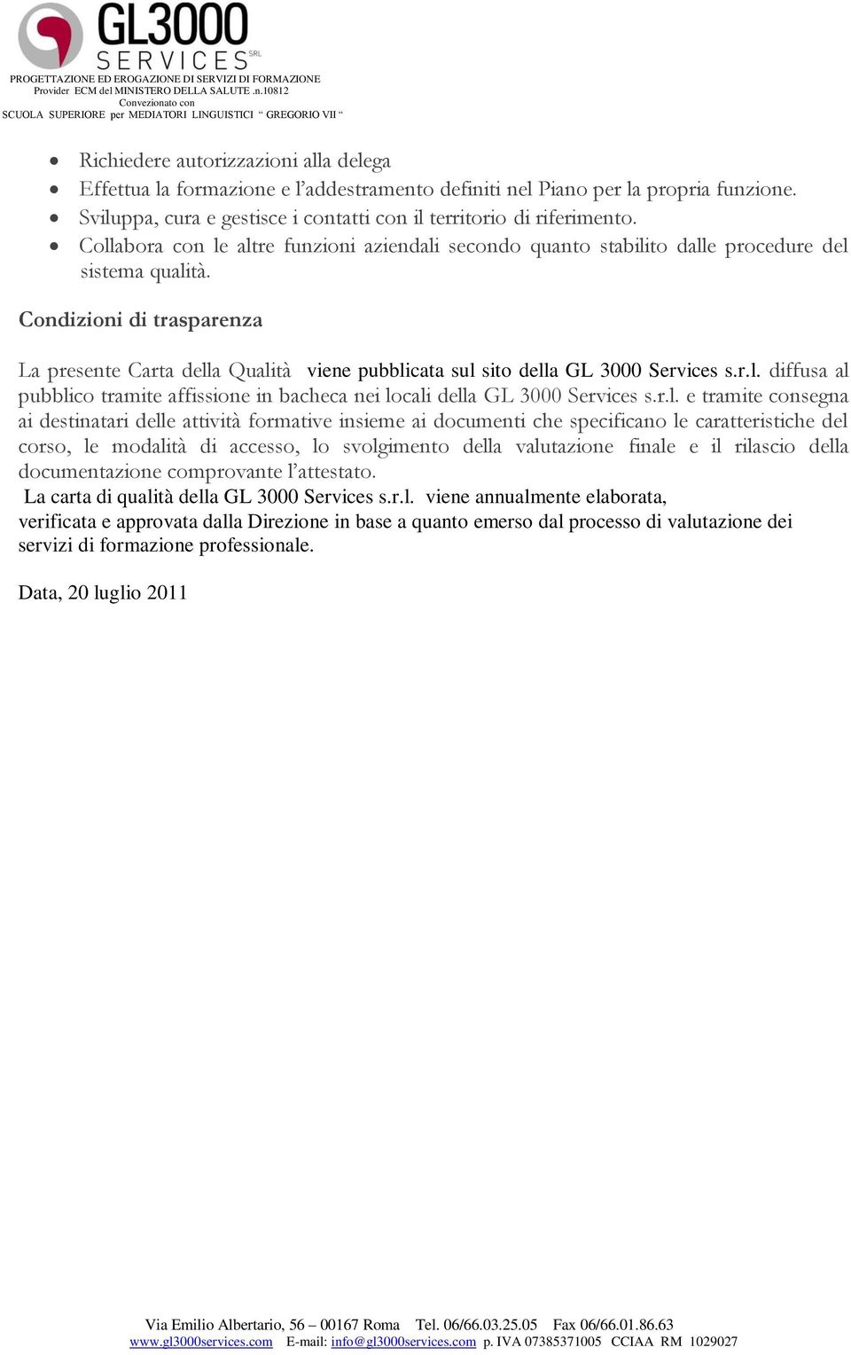 Condizioni di trasparenza La presente Carta della Qualità viene pubblicata sul sito della GL 3000 Services s.r.l. diffusa al pubblico tramite affissione in bacheca nei locali della GL 3000 Services s.