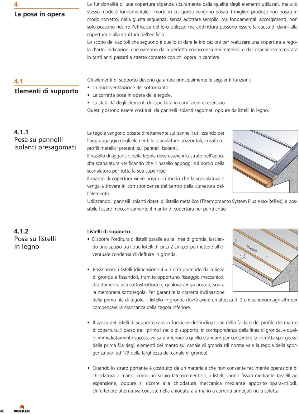 possono essere la causa di danni alla copertura e alla struttura dell edificio.