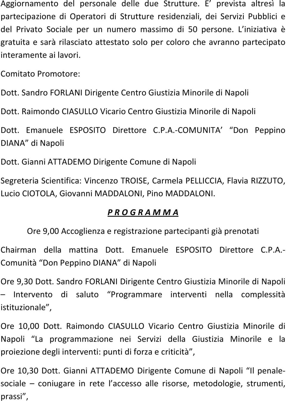 L iniziativa è gratuita e sarà rilasciato attestato solo per coloro che avranno partecipato interamente ai lavori. Comitato Promotore: Dott.