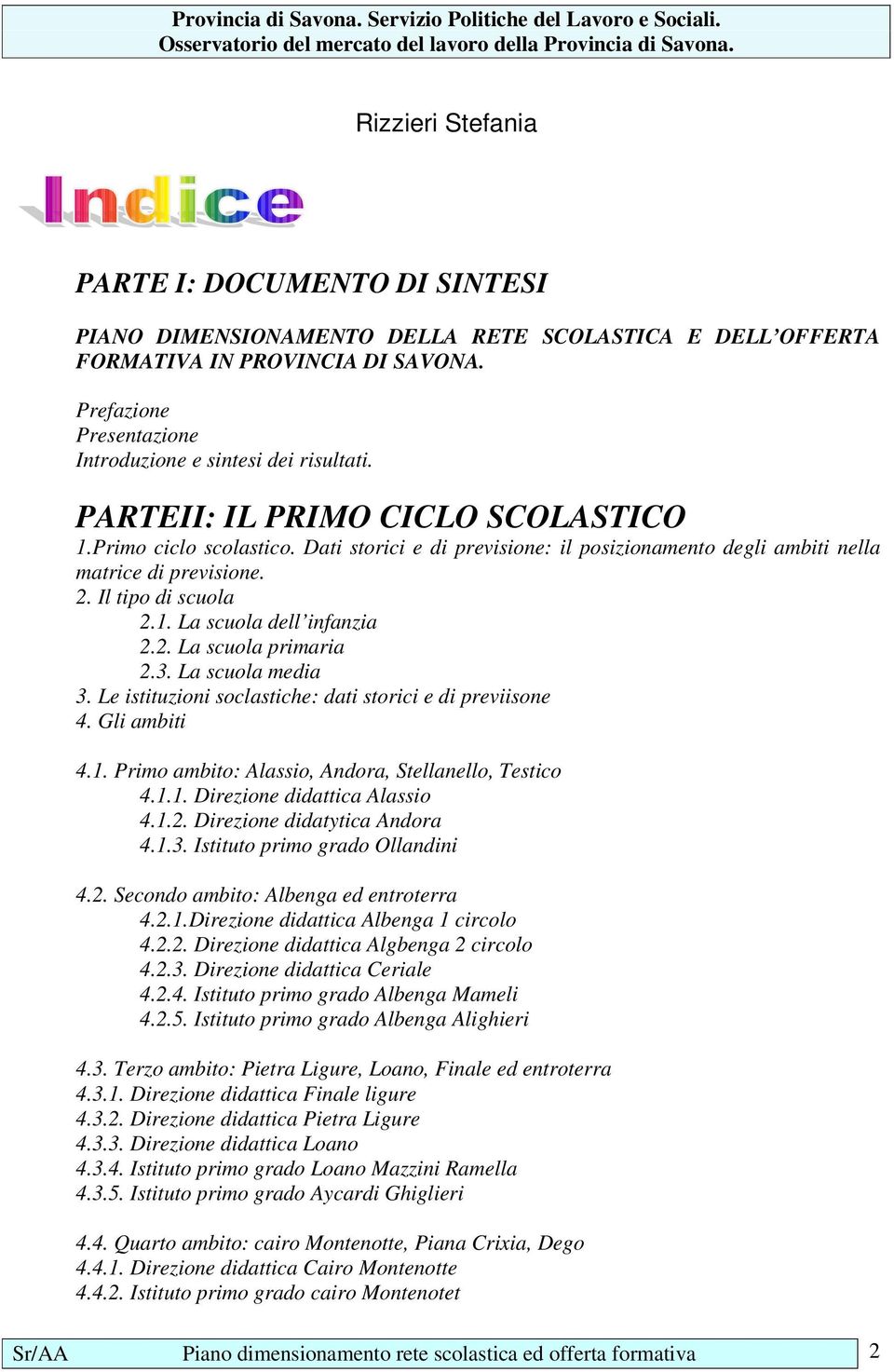 Dati storici e di previsione: il posizionamento degli ambiti nella matrice di previsione. 2. Il tipo di scuola 2.1. La scuola dell infanzia 2.2. La scuola primaria 2.3. La scuola media 3.