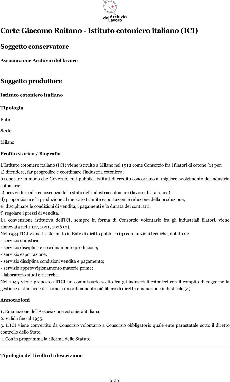 cotoniera; b) operare in modo che Governo, enti pubblici, istituti di credito concorrano al migliore svolgimento dell'ndustria cotoniera; c) provvedere alla conoscenza dello stato dell'industria