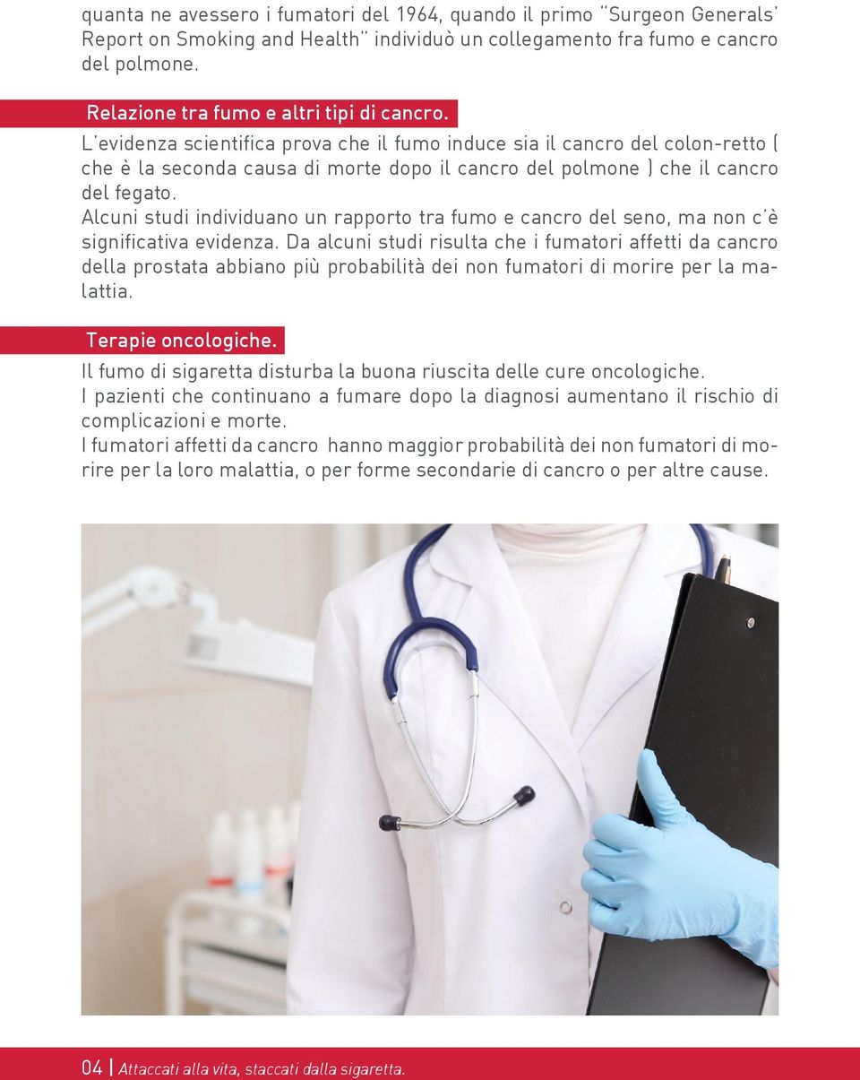 L evidenza scientifica prova che il fumo induce sia il cancro del colon-retto ( che è la seconda causa di morte dopo il cancro del polmone ) che il cancro del fegato.