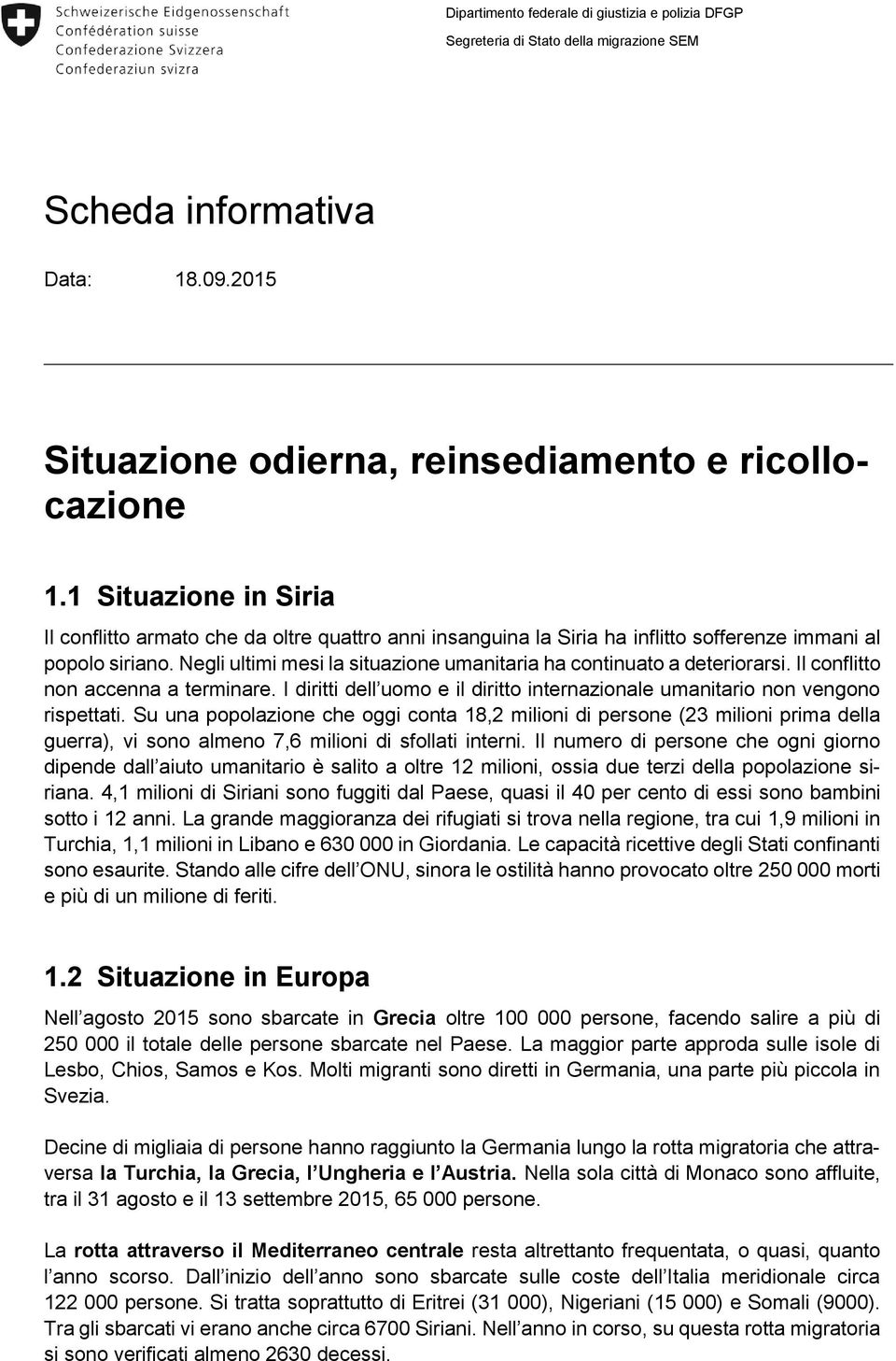 Negli ultimi mesi la situazione umanitaria ha continuato a deteriorarsi. Il conflitto non accenna a terminare. I diritti dell uomo e il diritto internazionale umanitario non vengono rispettati.