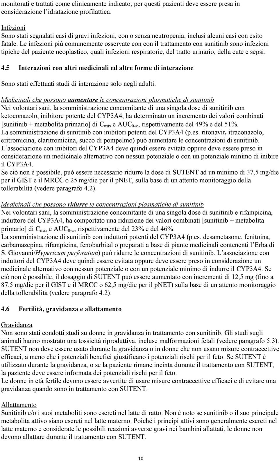 Le infezioni più comunemente osservate con con il trattamento con sunitinib sono infezioni tipiche del paziente neoplastico, quali infezioni respiratorie, del tratto urinario, della cute e sepsi. 4.