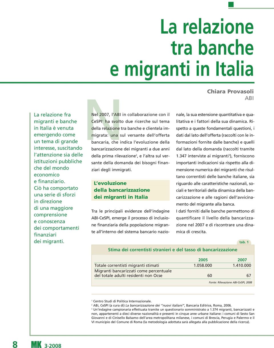 La relazione tra banche e migranti in Italia NNel 2007, l ABI in collaborazione con il CeSPI 1 ha svolto due ricerche sul tema della relazione tra banche e clientela immigrata: una sul versante dell