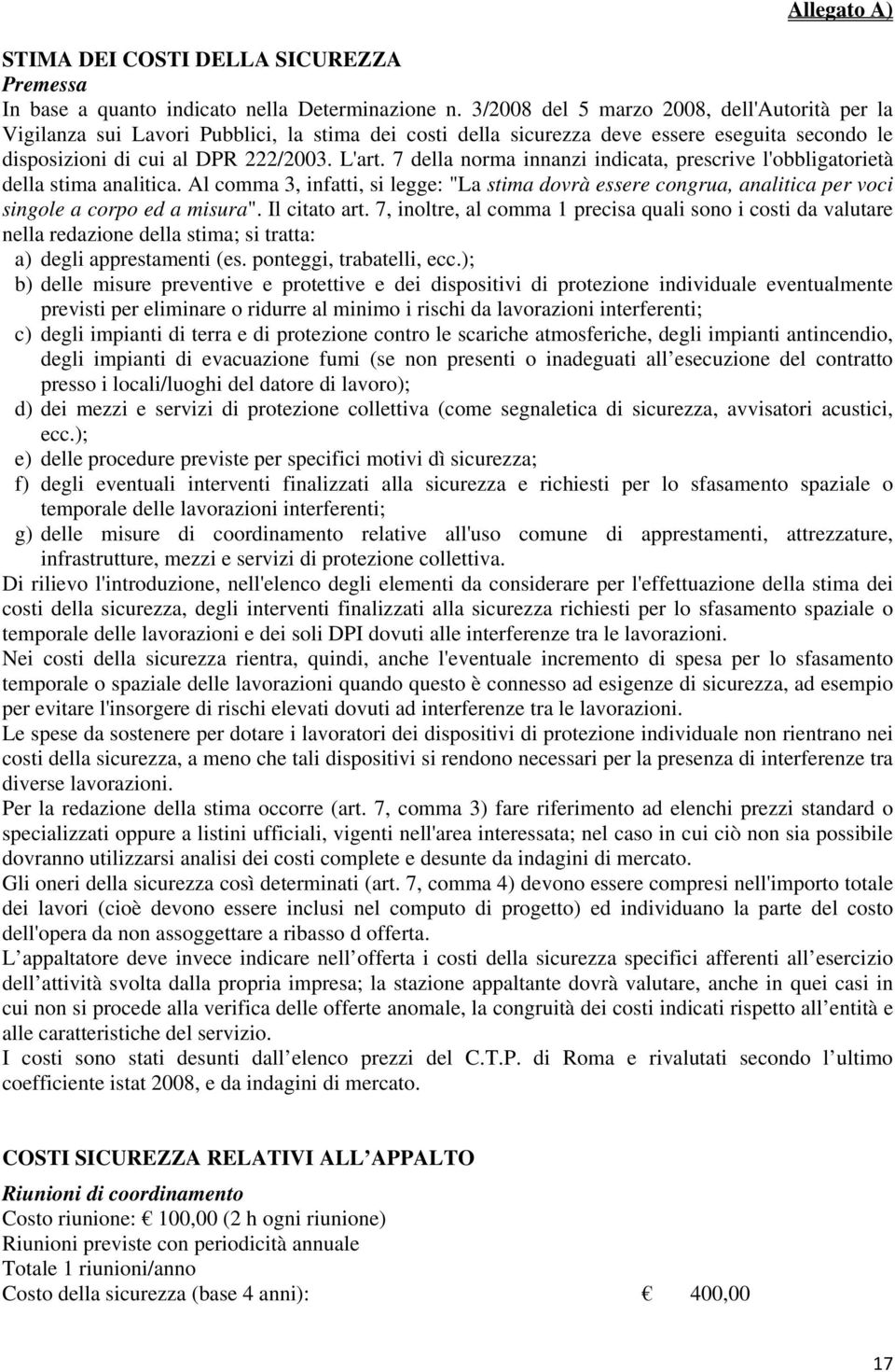 7 della norma innanzi indicata, prescrive l'obbligatorietà della stima analitica. Al comma 3, infatti, si legge: "La stima dovrà essere congrua, analitica per voci singole a corpo ed a misura".