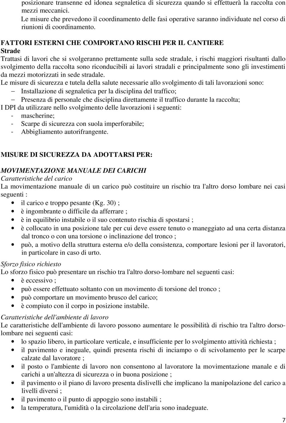 FATTORI ESTERNI CHE COMPORTANO RISCHI PER IL CANTIERE Strade Trattasi di lavori che si svolgeranno prettamente sulla sede stradale, i rischi maggiori risultanti dallo svolgimento della raccolta sono