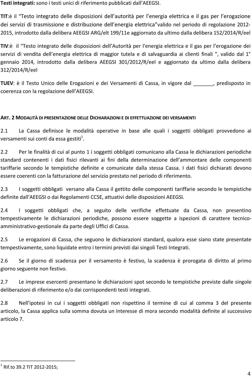 regolazione 2012-2015, introdotto dalla delibera AEEGSI ARG/elt 199/11e aggiornato da ultimo dalla delibera 152/2014/R/eel TIV:è il Testo integrato delle disposizioni dell Autorità per l'energia