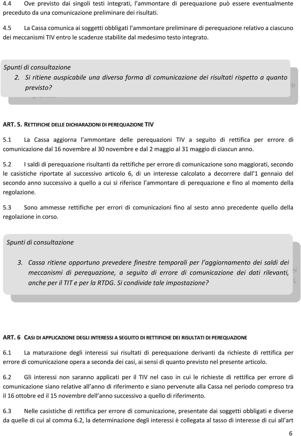 Spunti di consultazione 2. Si ritiene auspicabile una diversa forma di comunicazione dei risultati rispetto a quanto previsto? ART. 5. RETTIFICHE DELLE DICHIARAZIONI DI PEREQUAZIONE TIV 5.