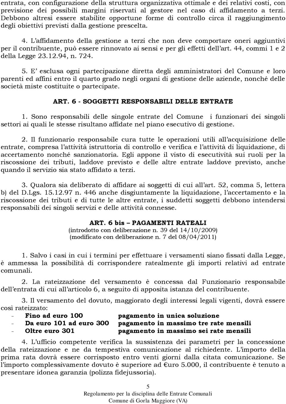 L affidamento della gestione a terzi che non deve comportare oneri aggiuntivi per il contribuente, può essere rinnovato ai sensi e per gli effetti dell art. 44, commi 1 e 2 della Legge 23.12.94, n.