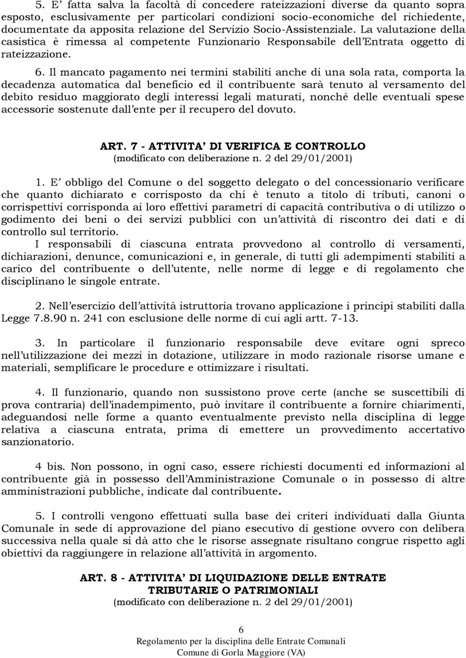 Il mancato pagamento nei termini stabiliti anche di una sola rata, comporta la decadenza automatica dal beneficio ed il contribuente sarà tenuto al versamento del debito residuo maggiorato degli