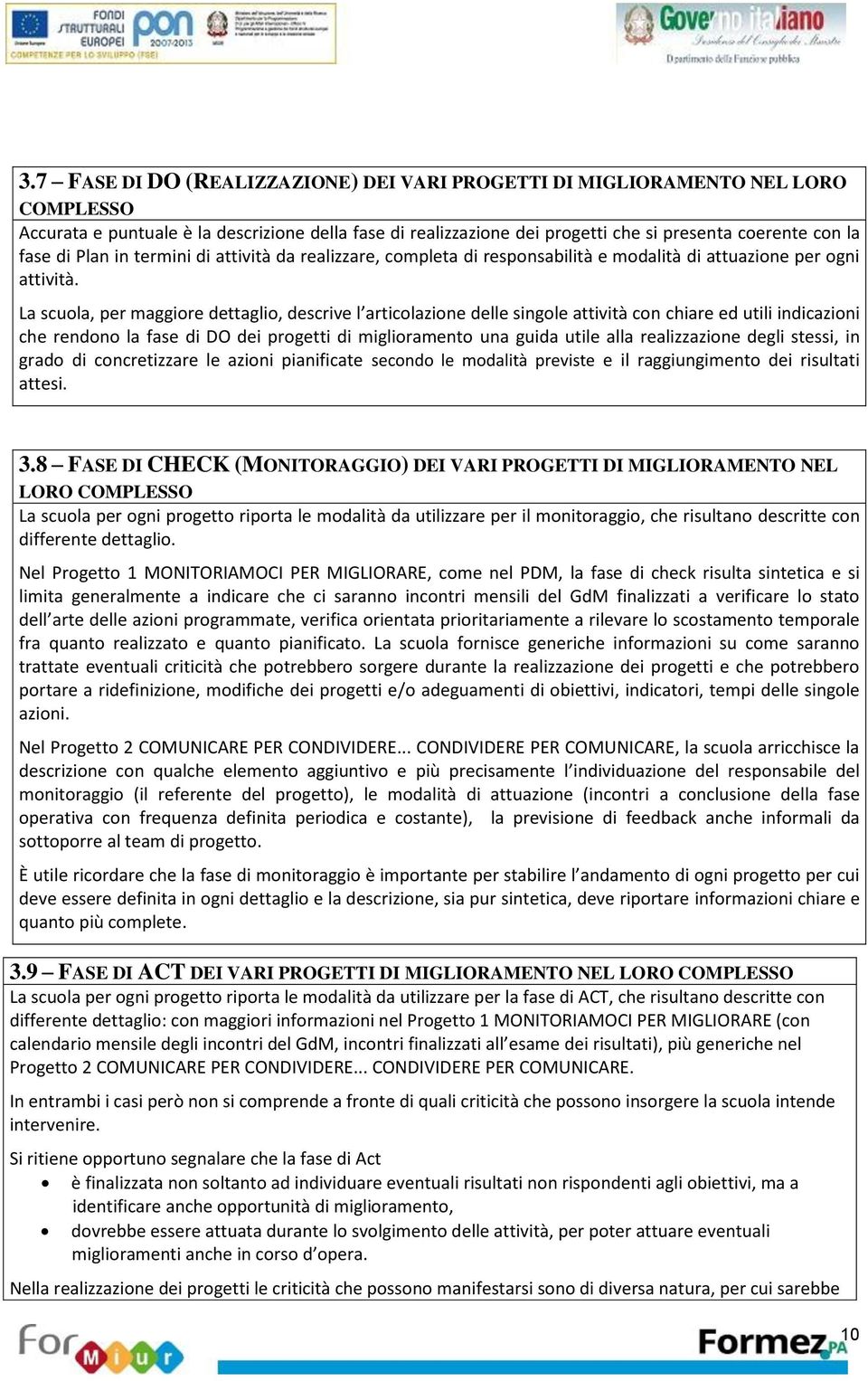 La scuola, per maggiore dettaglio, descrive l articolazione delle singole attività con chiare ed utili indicazioni che rendono la fase di DO dei progetti di miglioramento una guida utile alla