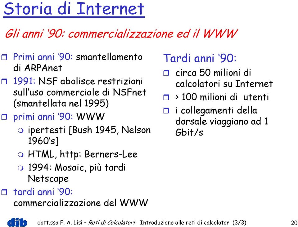 Mosaic, più tardi Netscape tardi anni 90: commercializzazione del WWW Tardianni 90: circa 50 milioni di calcolatori su Internet > 100