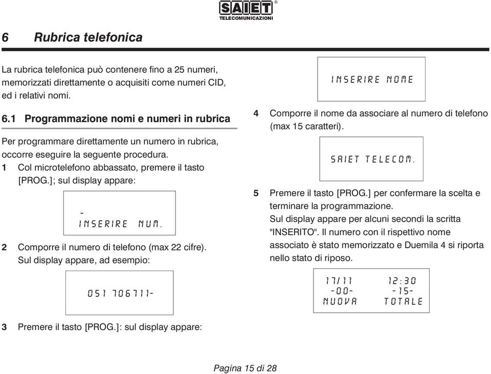 ]; sul display appare: - inserire NUM. 2 Comporre il numero di telefono (max 22 cifre).