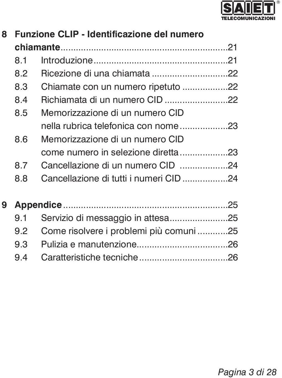 6 Memorizzazione di un numero CID come numero in selezione diretta...23 8.7 Cancellazione di un numero CID...24 8.8 Cancellazione di tutti i numeri CID.