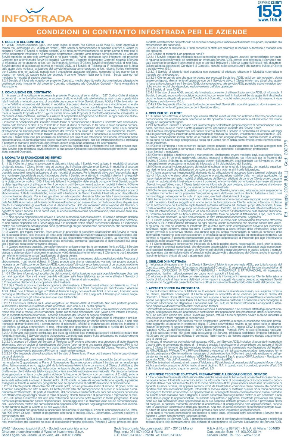 A PER LE AZIENDE 1. OGGETTO DEL CONTRATTO 1.1 WIND Telecomunicazioni S.p.A. con sede legale in Roma, Via Cesare Giulio Viola 48, sede operativa in Milano, via Lorenteggio 257 (di seguito Wind ),