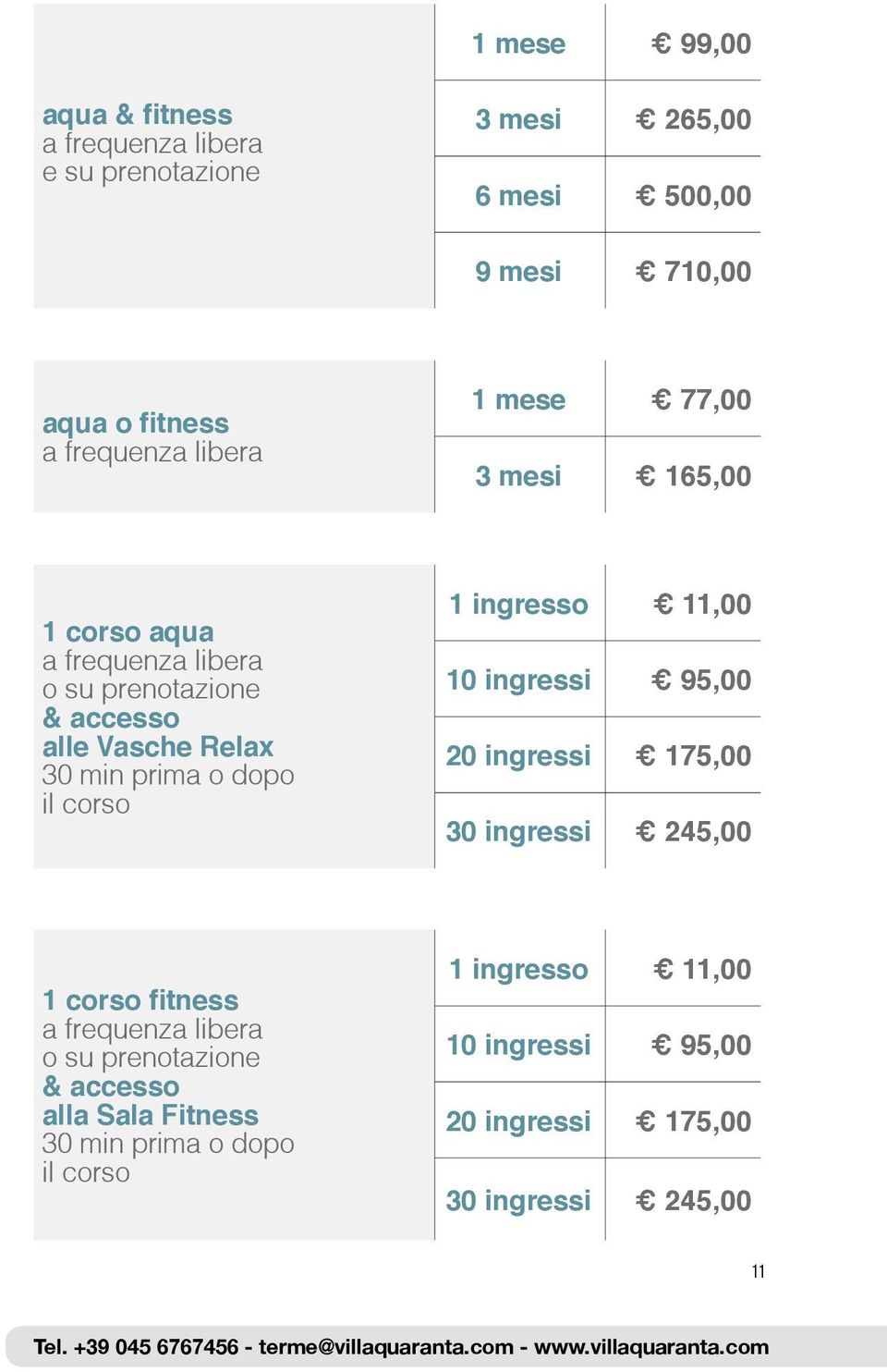 il corso 1 ingresso 11,00 10 ingressi 95,00 20 ingressi 175,00 30 ingressi 245,00 1 corso fitness a frequenza libera o su