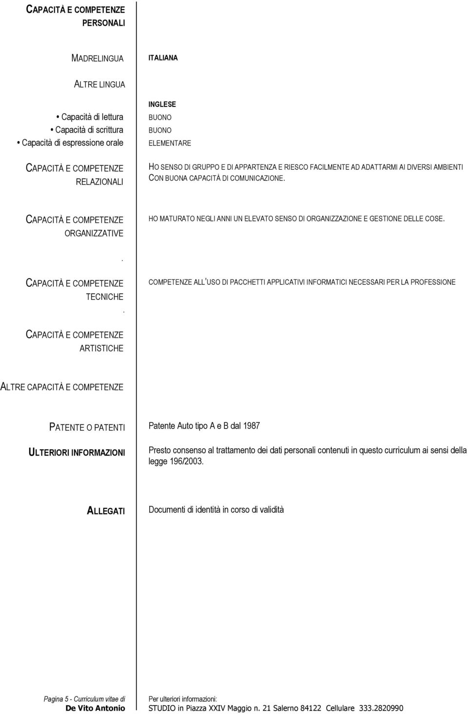 ORGANIZZATIVE HO MATURATO NEGLI ANNI UN ELEVATO SENSO DI ORGANIZZAZIONE E GESTIONE DELLE COSE.. TECNICHE.