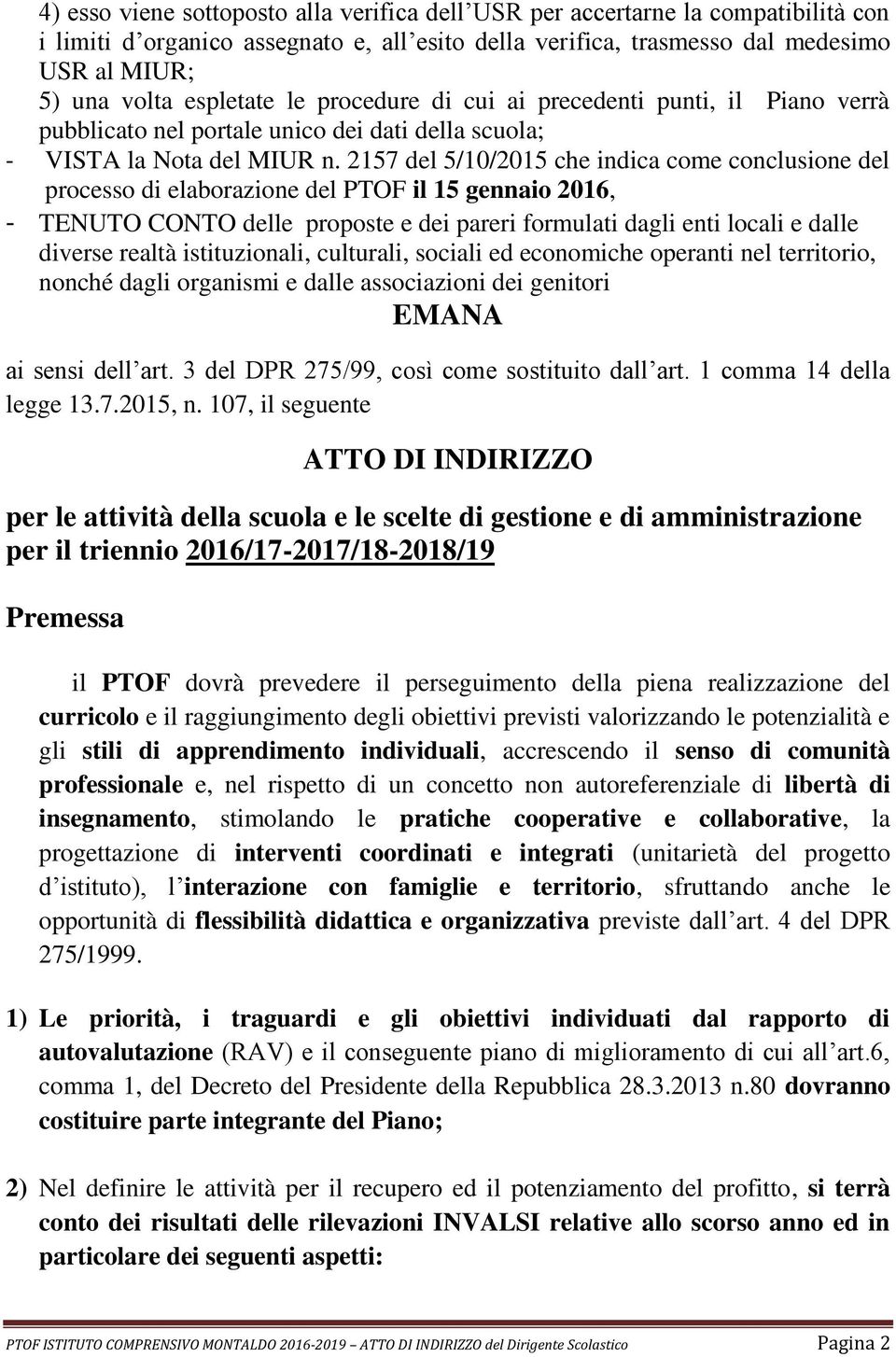 2157 del 5/10/2015 che indica come conclusione del processo di elaborazione del PTOF il 15 gennaio 2016, - TENUTO CONTO delle proposte e dei pareri formulati dagli enti locali e dalle diverse realtà