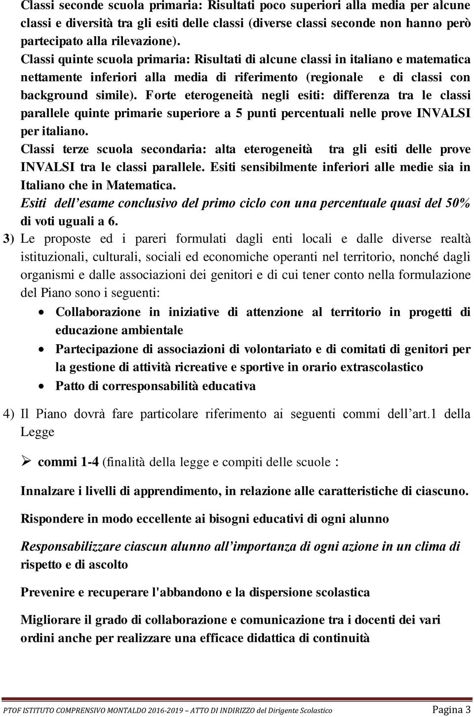 Forte eterogeneità negli esiti: differenza tra le classi parallele quinte primarie superiore a 5 punti percentuali nelle prove INVALSI per italiano.