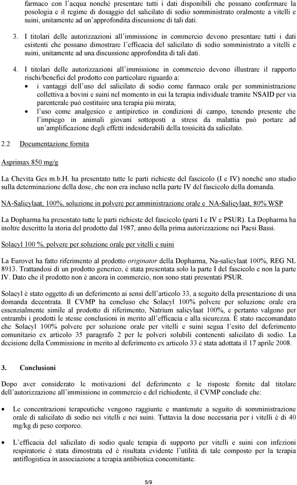 I titolari delle autorizzazioni all immissione in commercio devono presentare tutti i dati esistenti che possano dimostrare l efficacia del salicilato di sodio somministrato a vitelli e suini,