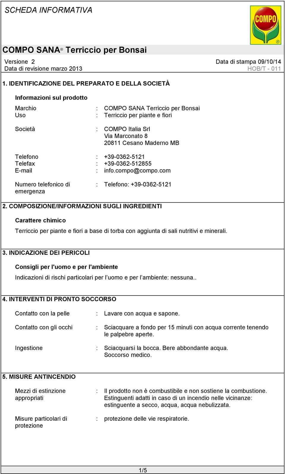 COMPOSIZIONE/INFORMAZIONI SUGLI INGREDIENTI Carattere chimico Terriccio per piante e fiori a base di torba con aggiunta di sali nutritivi e minerali. 3.