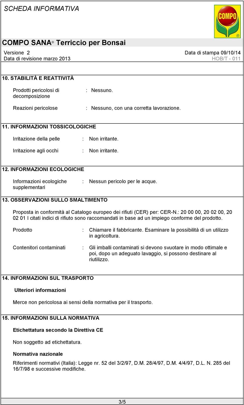 INFORMAZIONI ECOLOGICHE Informazioni ecologiche supplementari : Nessun pericolo per le acque. 13.