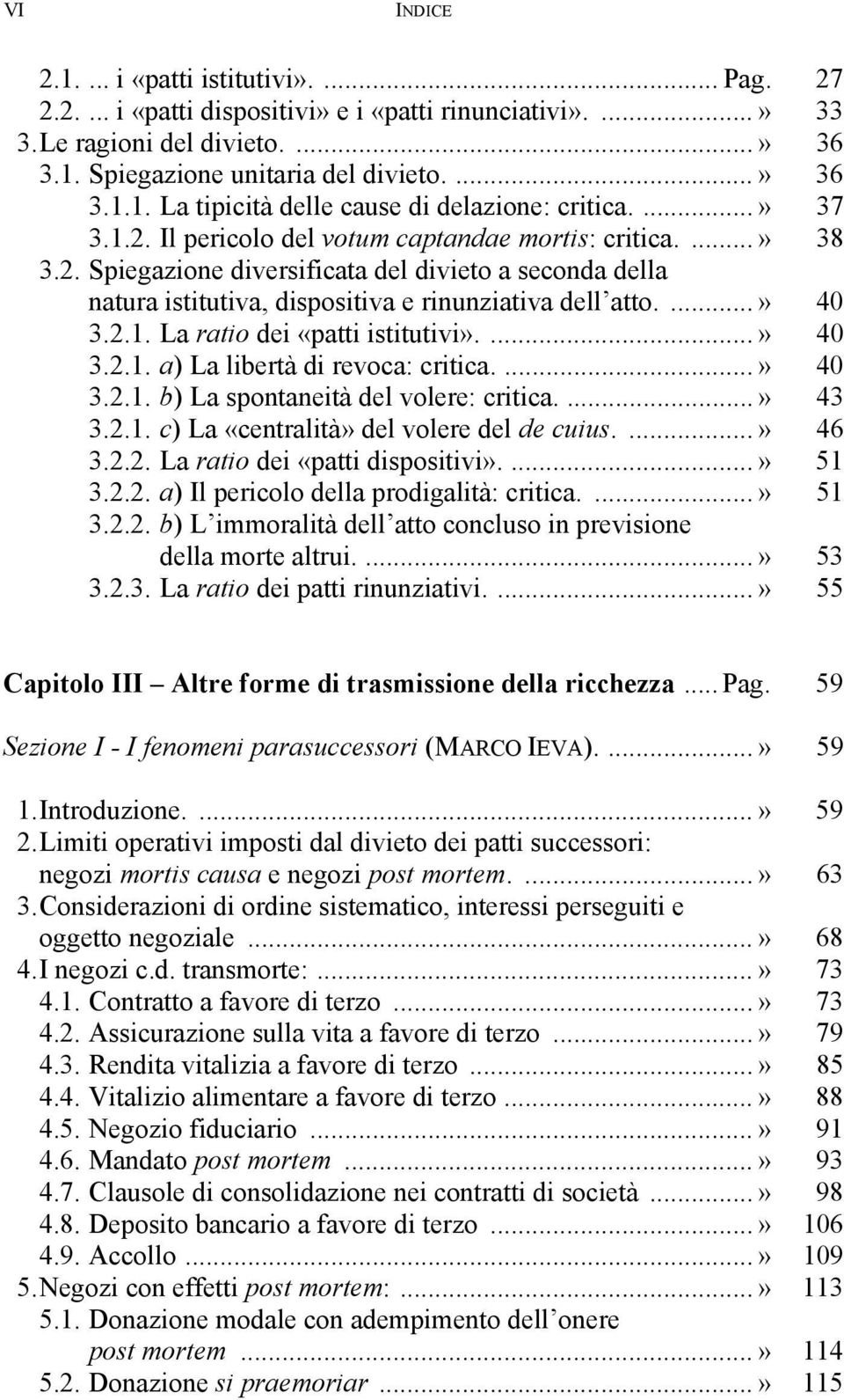 ...» 40 3.2.1. a) La libertà di revoca: critica....» 40 3.2.1. b) La spontaneità del volere: critica....» 43 3.2.1. c) La «centralità» del volere del de cuius....» 46 3.2.2. La ratio dei «patti dispositivi».