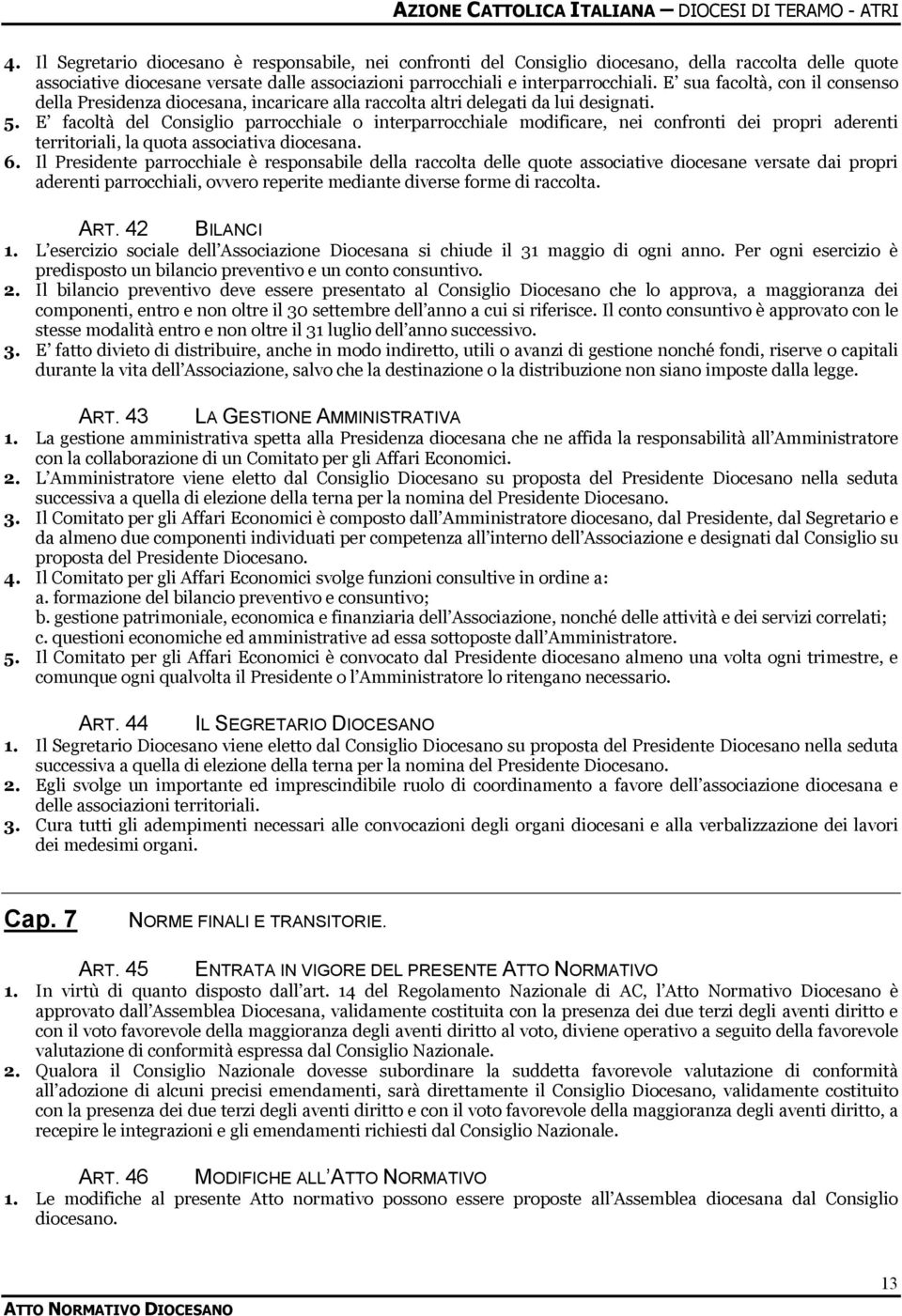 E facoltà del Consiglio parrocchiale o interparrocchiale modificare, nei confronti dei propri aderenti territoriali, la quota associativa diocesana. 6.