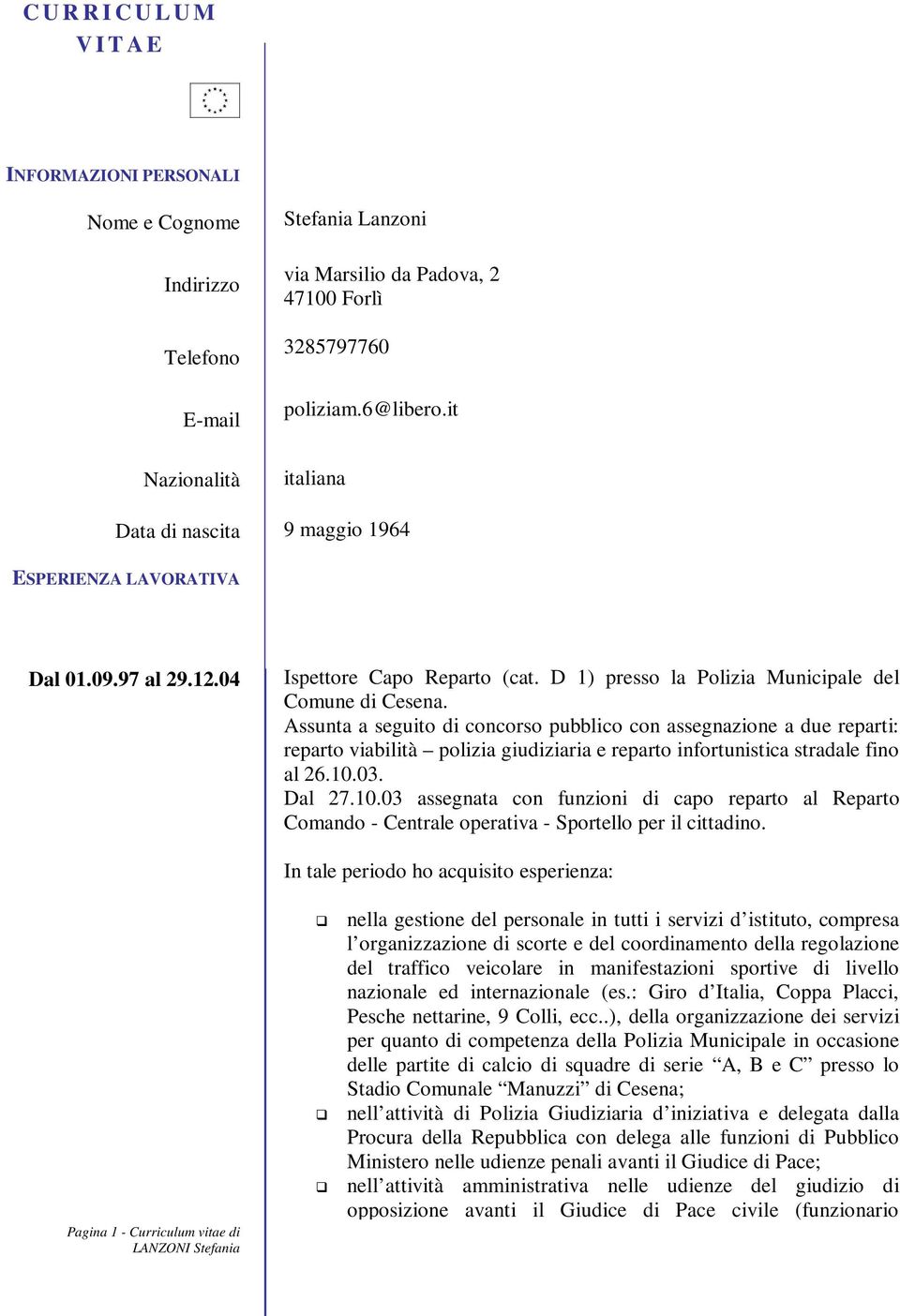 Assunta a seguito di concorso pubblico con assegnazione a due reparti: reparto viabilità polizia giudiziaria e reparto infortunistica stradale fino al 26.10.