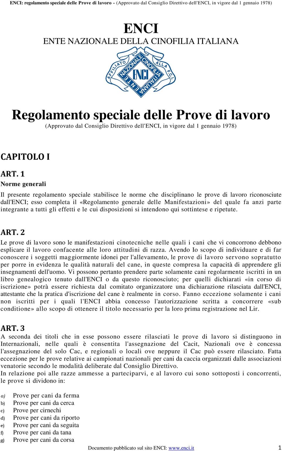 quale fa anzi parte integrante a tutti gli effetti e le cui disposizioni si intendono qui sottintese e ripetute. ART.