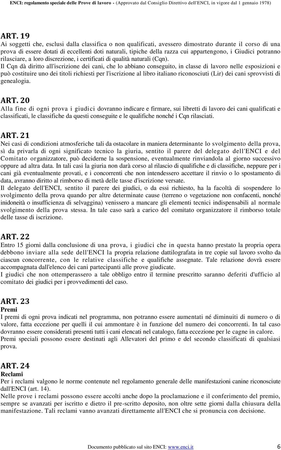 Il Cqn dà diritto all'iscrizione dei cani, che lo abbiano conseguito, in classe di lavoro nelle esposizioni e può costituire uno dei titoli richiesti per l'iscrizione al libro italiano riconosciuti