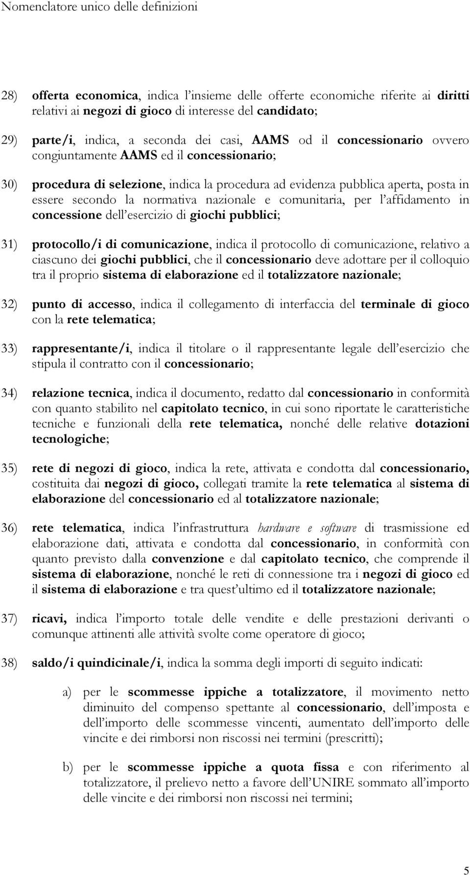 comunitaria, per l affidamento in concessione dell esercizio di giochi pubblici; 31) protocollo/i di comunicazione, indica il protocollo di comunicazione, relativo a ciascuno dei giochi pubblici, che