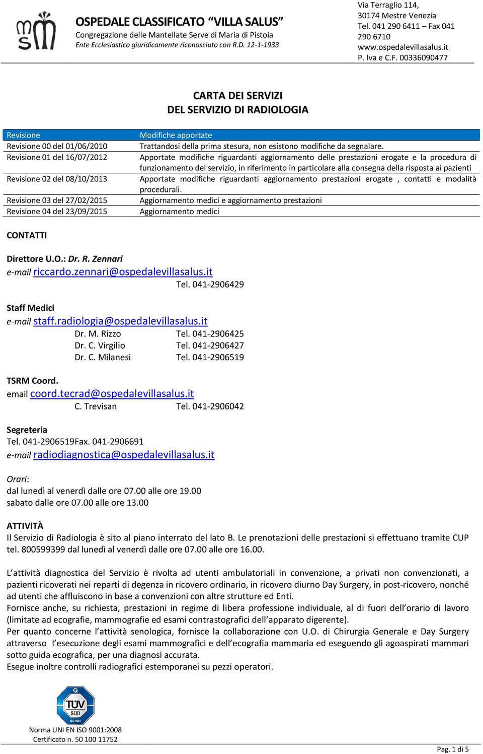 Apportate modifiche riguardanti aggiornamento delle prestazioni erogate e la procedura di funzionamento del servizio, in riferimento in particolare alla consegna della risposta ai pazienti Apportate