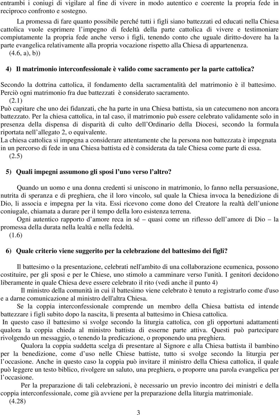 compiutamente la propria fede anche verso i figli, tenendo conto che uguale diritto-dovere ha la parte evangelica relativamente alla propria vocazione rispetto alla Chiesa di appartenenza. (4.