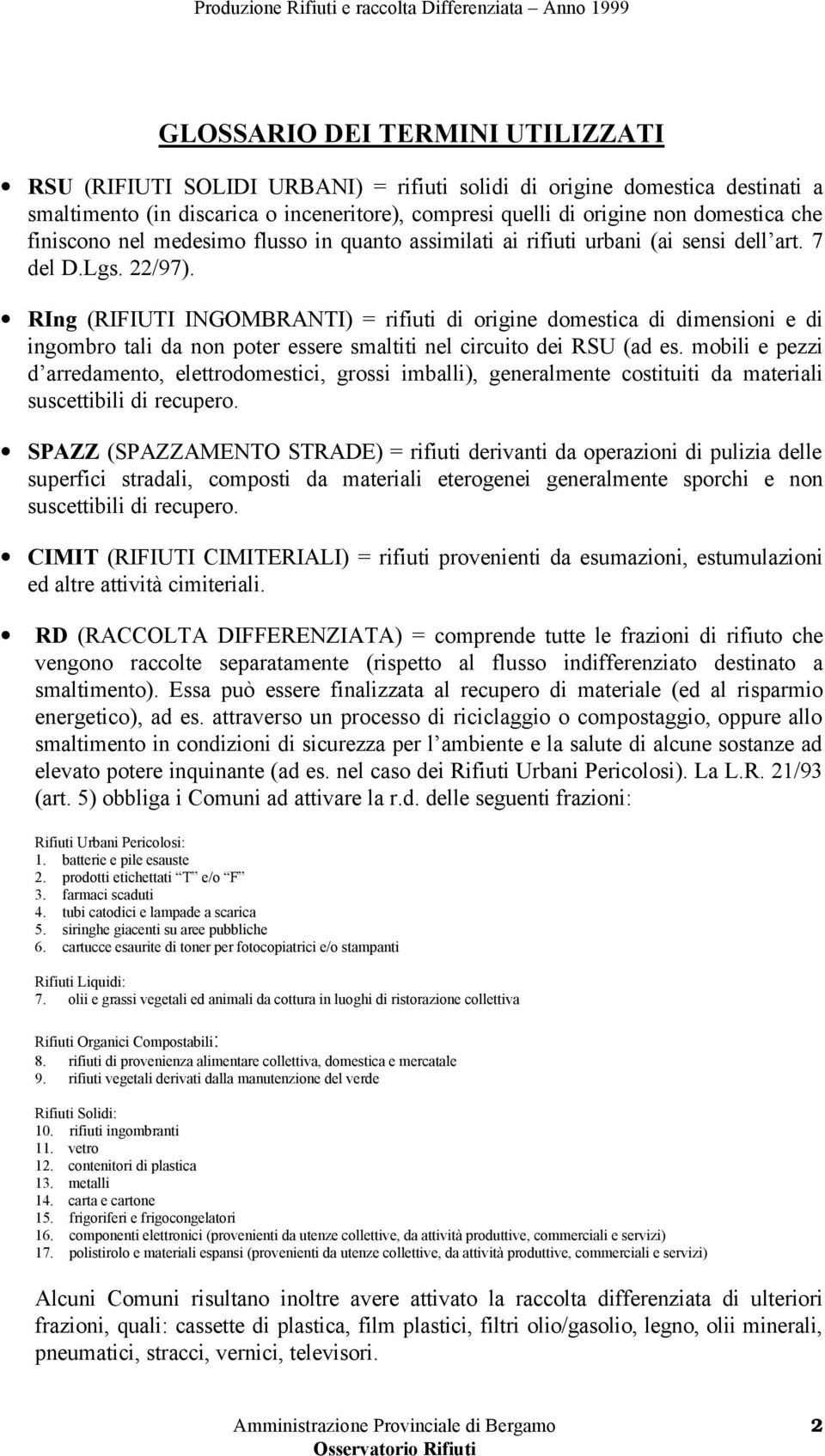 RIng (RIFIUTI INGOMBRANTI) = rifiuti di origine domestica di dimensioni e di ingombro tali da non poter essere smaltiti nel circuito dei RSU (ad es.