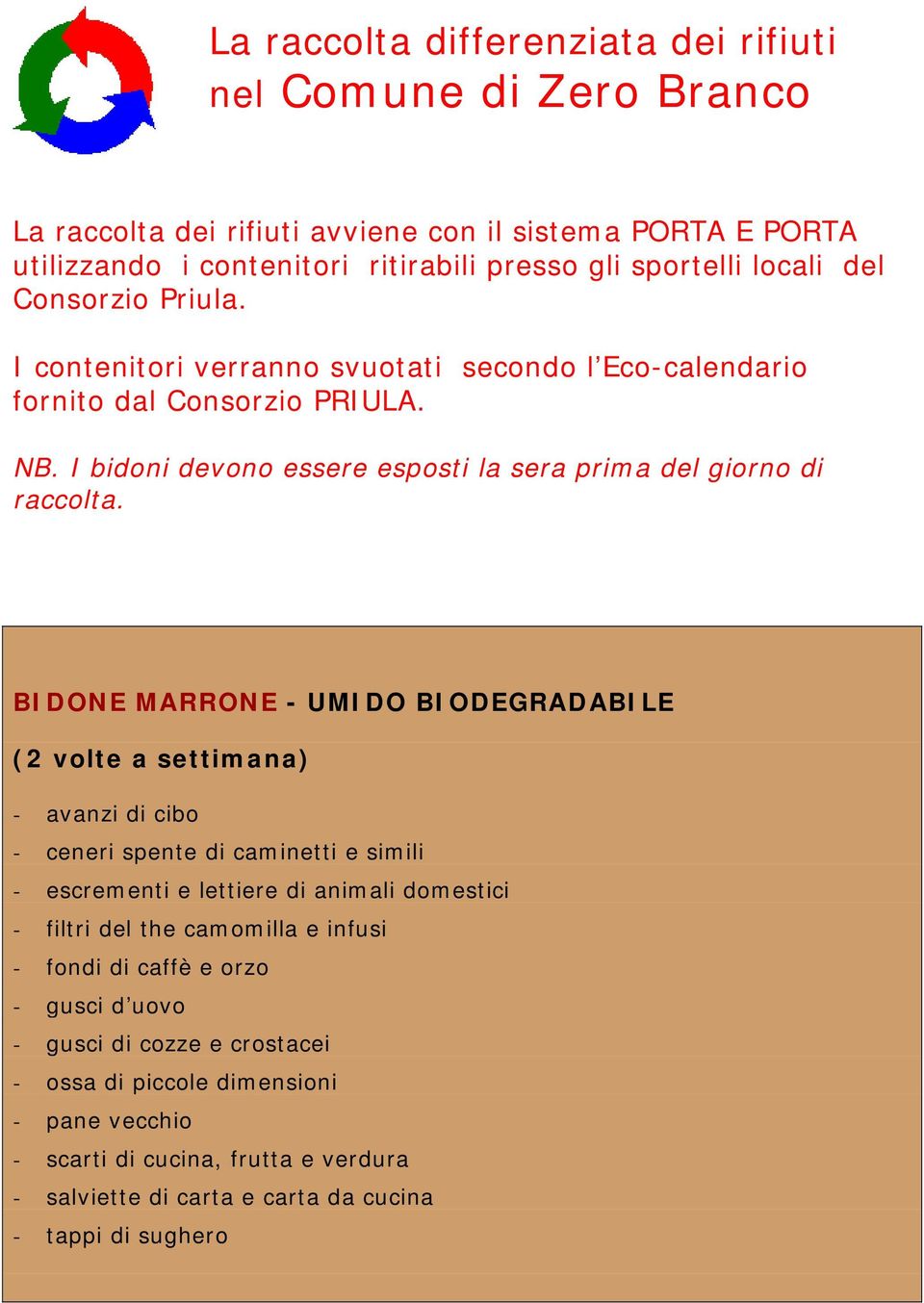 BIDONE MARRONE - UMIDO BIODEGRADABILE (2 volte a settimana) - avanzi di cibo - ceneri spente di caminetti e simili - escrementi e lettiere di animali domestici - filtri del the camomilla e