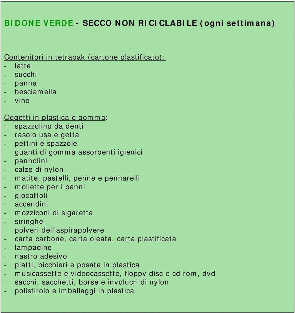 per i panni - giocattoli - accendini - mozziconi di sigaretta - siringhe - polveri dell'aspirapolvere - carta carbone, carta oleata, carta plastificata - lampadine - nastro adesivo