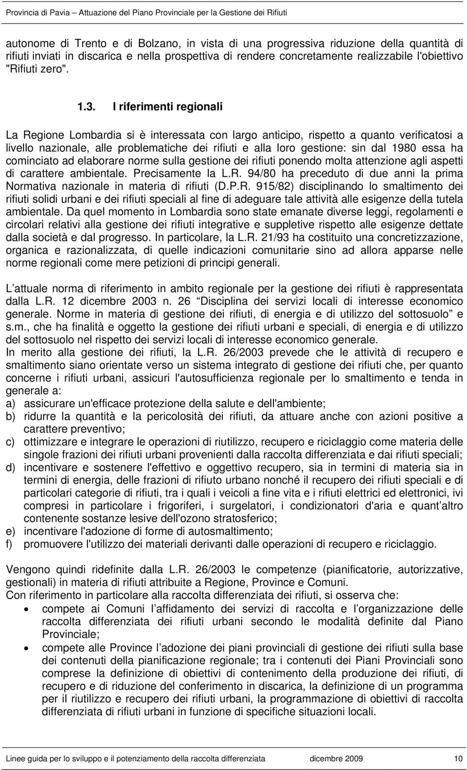 I riferimenti regionali La Regione Lombardia si è interessata con largo anticipo, rispetto a quanto verificatosi a livello nazionale, alle problematiche dei rifiuti e alla loro gestione: sin dal 1980