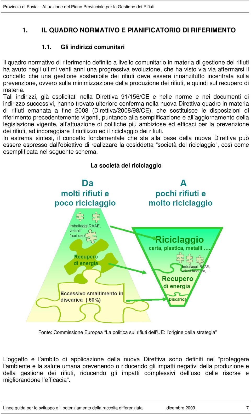 sulla minimizzazione della produzione dei rifiuti, e quindi sul recupero di materia.