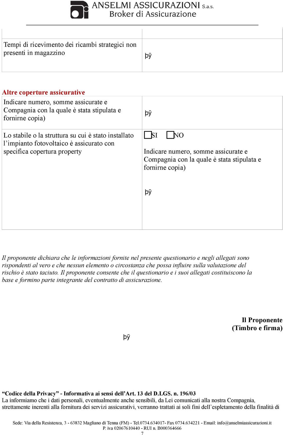 fornirne copia) Il proponente dichiara che le informazioni fornite nel presente questionario e negli allegati sono rispondenti al vero e che nessun elemento o circostanza che possa influire sulla