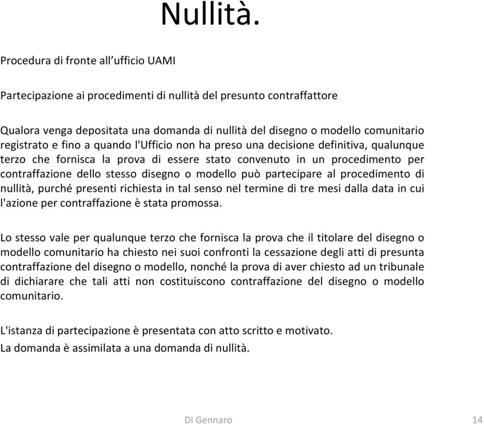 e fino a quando l'ufficio non ha preso una decisione definitiva, qualunque terzo che fornisca la prova di essere stato convenuto in un procedimento per contraffazione dello stesso disegno o modello