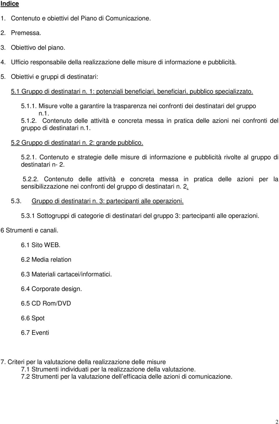 1. 5.1.2. Contenuto delle attività e concreta messa in pratica delle azioni nei confronti del gruppo di destinatari n.1. 5.2 Gruppo di destinatari n. 2: grande pubblico. 5.2.1. Contenuto e strategie delle misure di informazione e pubblicità rivolte al gruppo di destinatari n- 2.