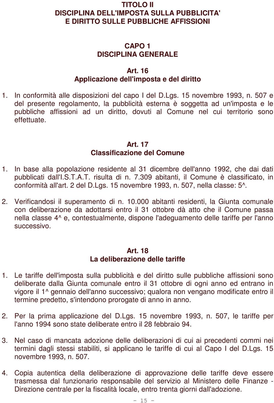 507 e del presente regolamento, la pubblicità esterna è soggetta ad un'imposta e le pubbliche affissioni ad un diritto, dovuti al Comune nel cui territorio sono effettuate. Art.