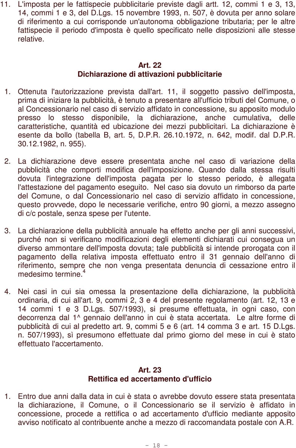 relative. Art. 22 Dichiarazione di attivazioni pubblicitarie 1. Ottenuta l'autorizzazione prevista dall'art.