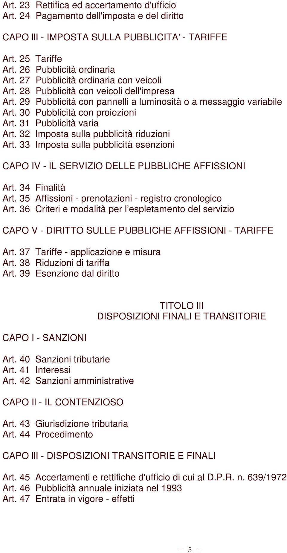 31 Pubblicità varia Art. 32 Imposta sulla pubblicità riduzioni Art. 33 Imposta sulla pubblicità esenzioni CAPO IV - IL SERVIZIO DELLE PUBBLICHE AFFISSIONI Art. 34 Finalità Art.